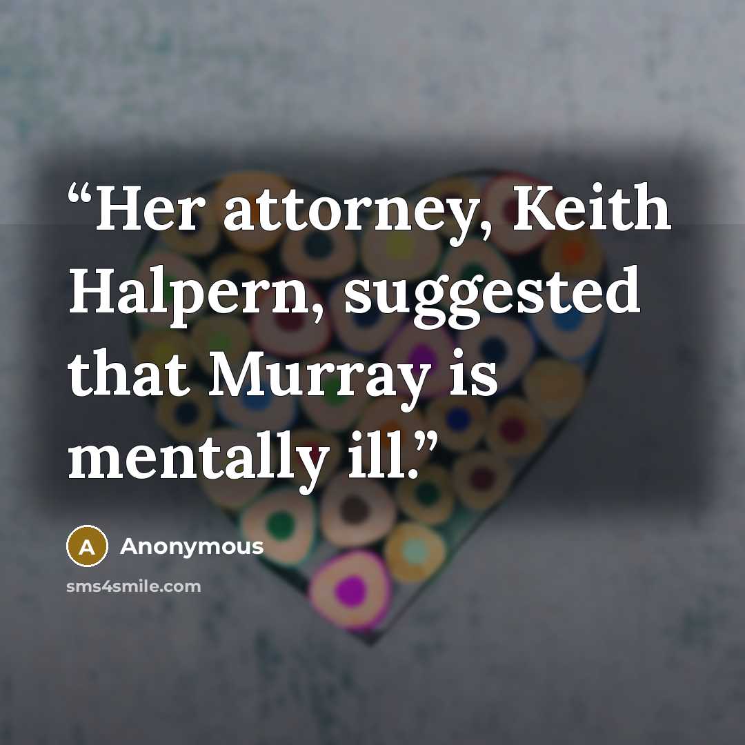 “Her attorney, Keith Halpern, suggested that Murray is mentally ill.” quote by Anonymous