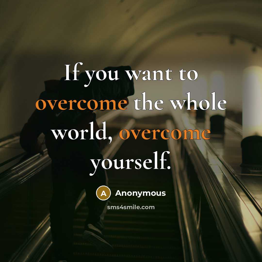 “If you want to overcome the whole world, overcome yourself.…” quote by Anonymous