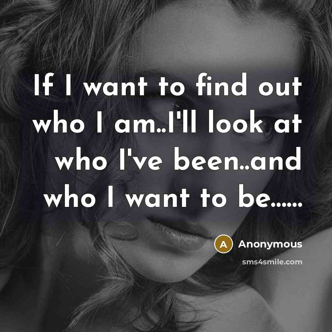 “If I want to find out who I am..I'll look…” quote by Anonymous