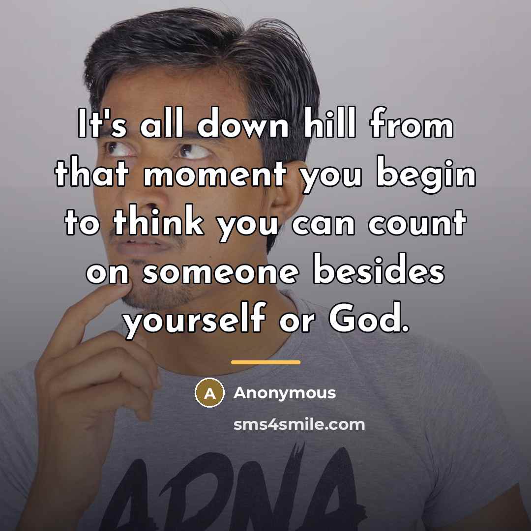 “It's all down hill from that moment you begin to…” quote by Anonymous