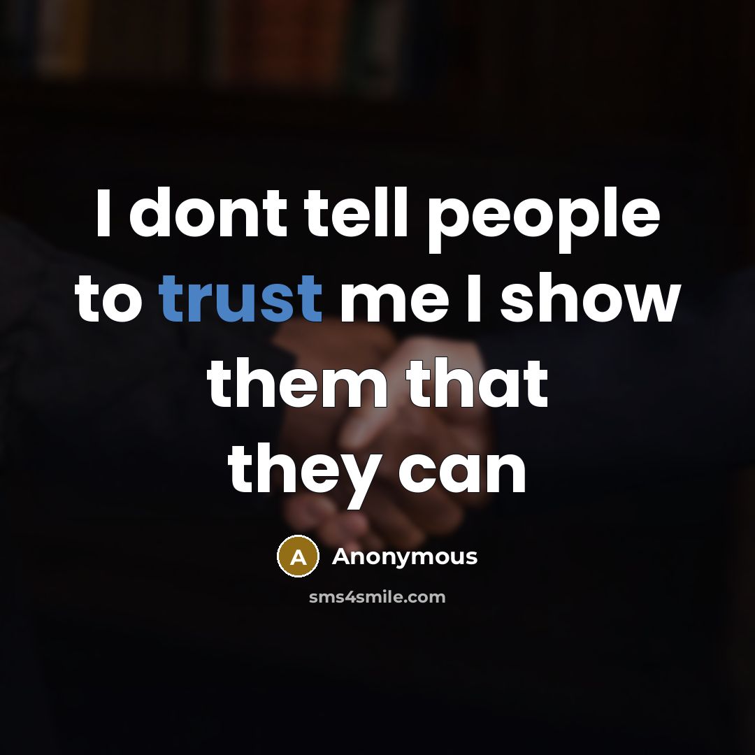 “I dont tell people to trust me I show them that they can” quote by Anonymous