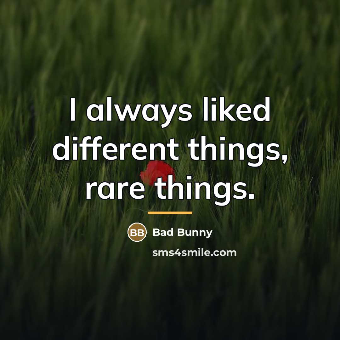 “I always liked different things, rare things.…” quote by Bad Bunny