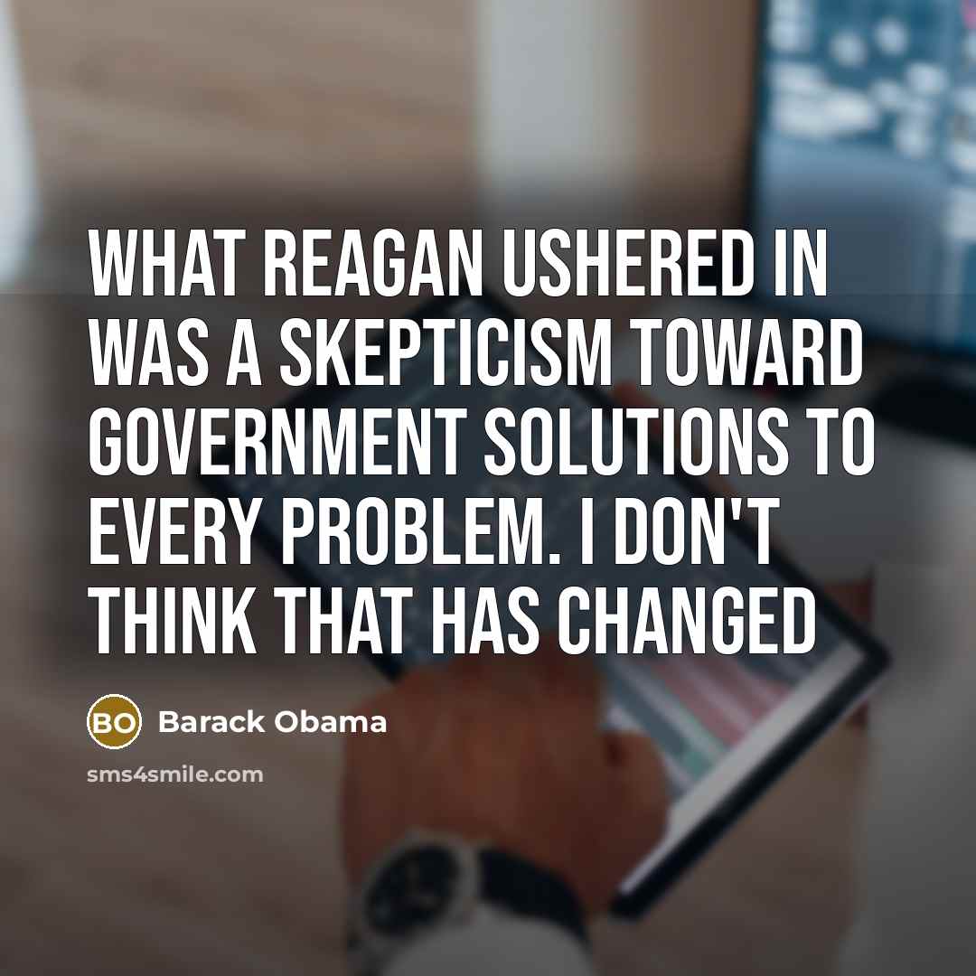 “What Reagan ushered in was a skepticism toward government solutions…” quote by Barack Obama