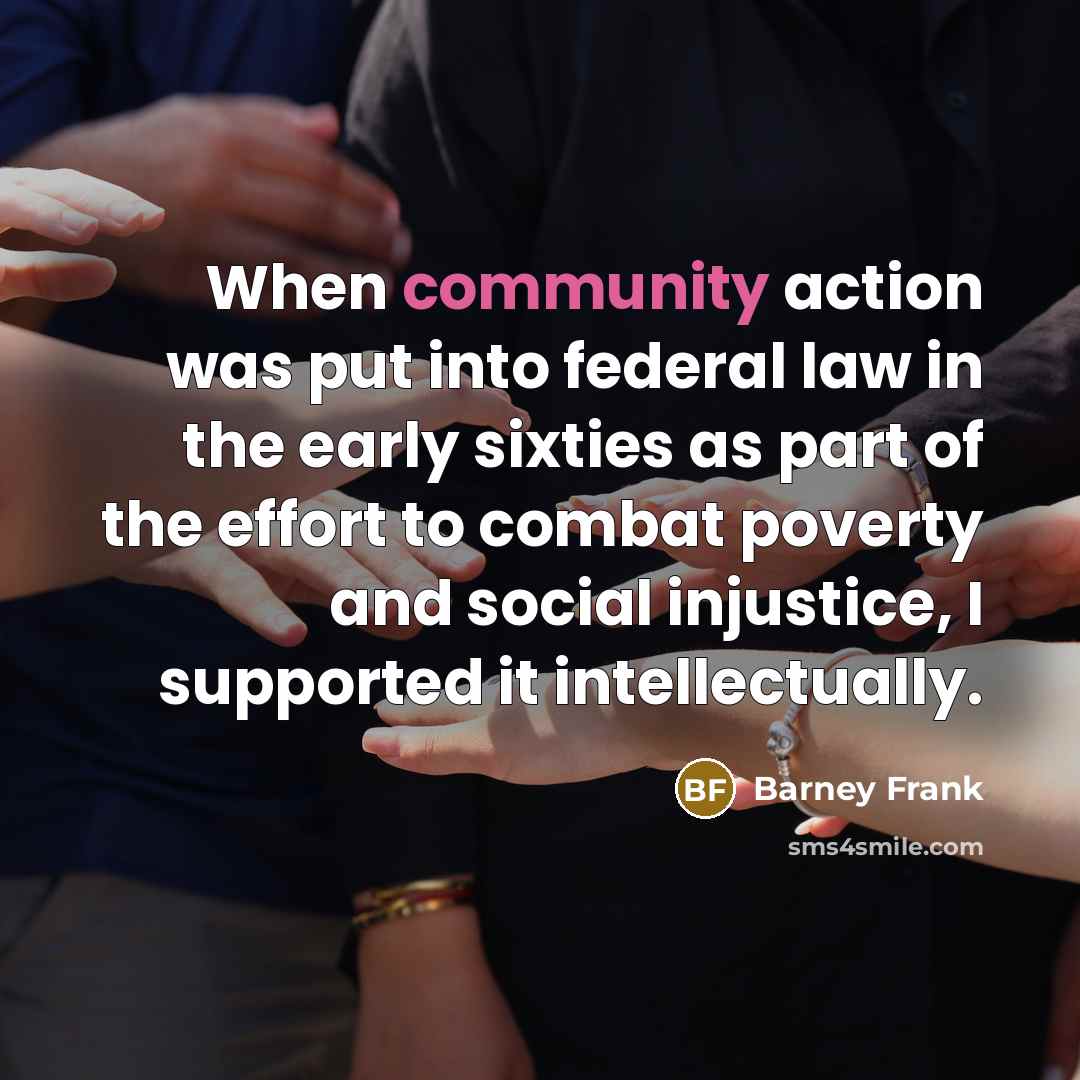 “When community action was put into federal law in the…” quote by Barney Frank