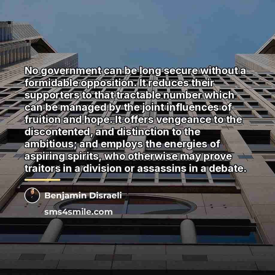 “No government can be long secure without a formidable opposition.…” quote by Benjamin Disraeli