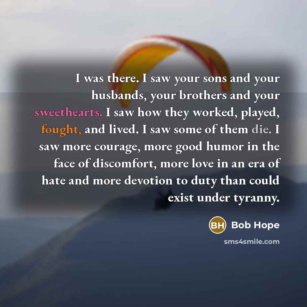 “I was there. I saw your sons and your husbands,…” quote by Bob Hope