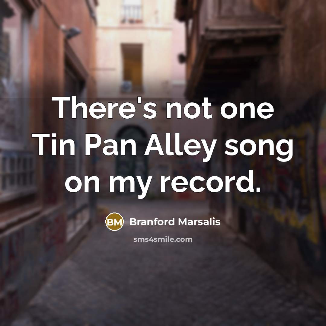 “There's not one Tin Pan Alley song on my record.” quote by Branford Marsalis