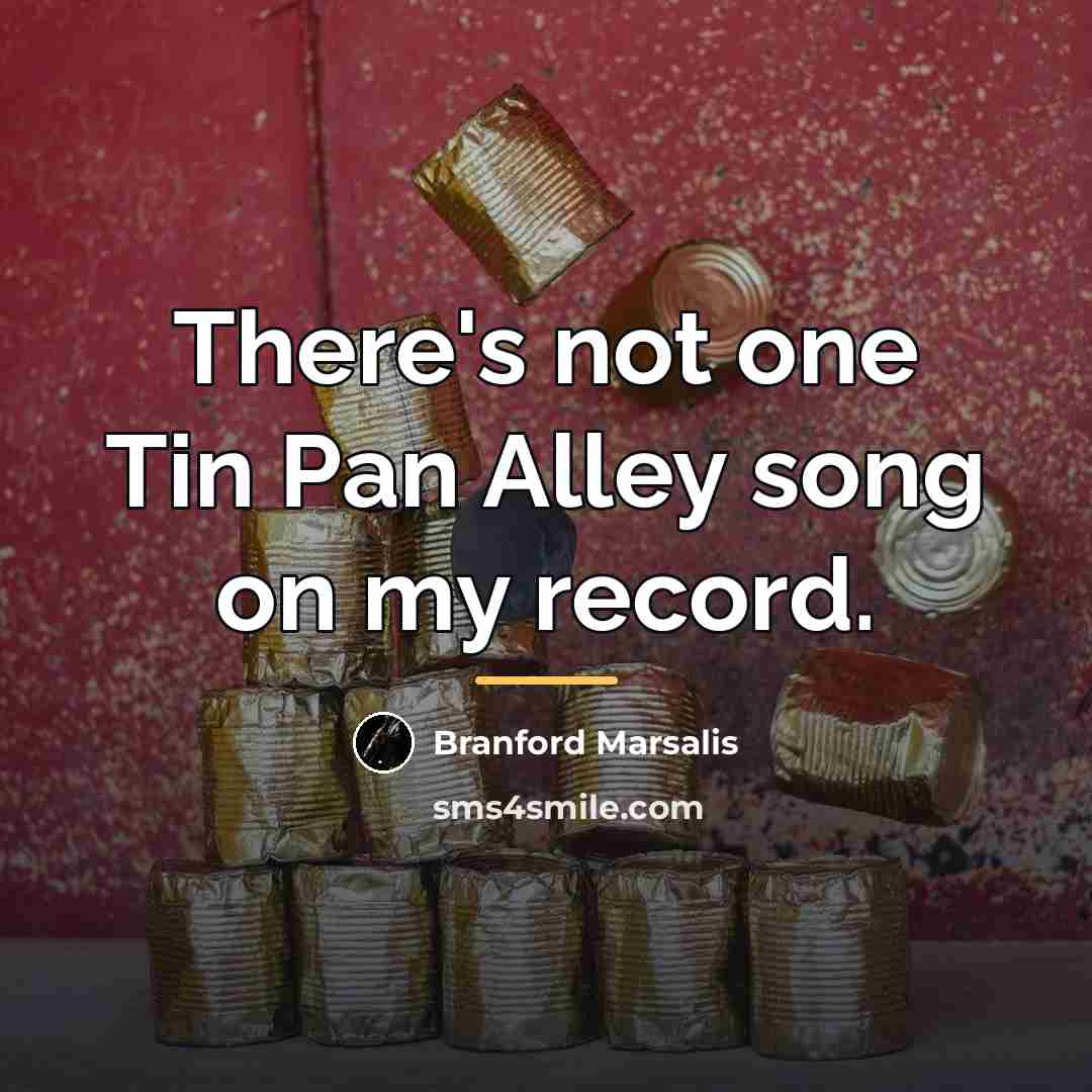 “There's not one Tin Pan Alley song on my record.…” quote by Branford Marsalis