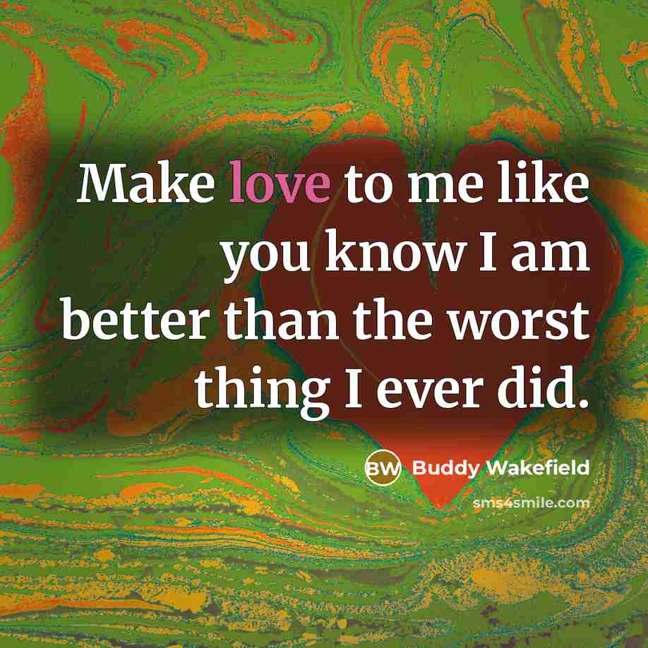“Make love to me like you know I am better…” quote by Buddy Wakefield