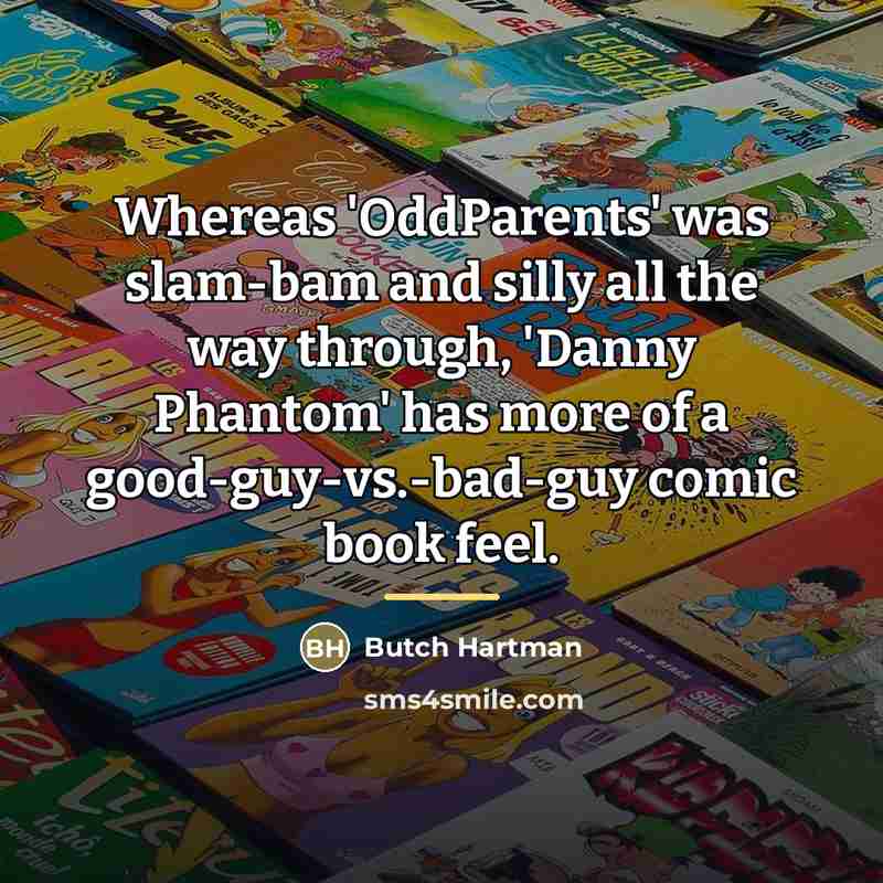 “Whereas 'OddParents' was slam-bam and silly all the way through,…” quote by Butch Hartman