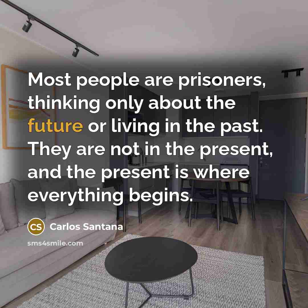 “Most people are prisoners, thinking only about the future or…” quote by Carlos Santana