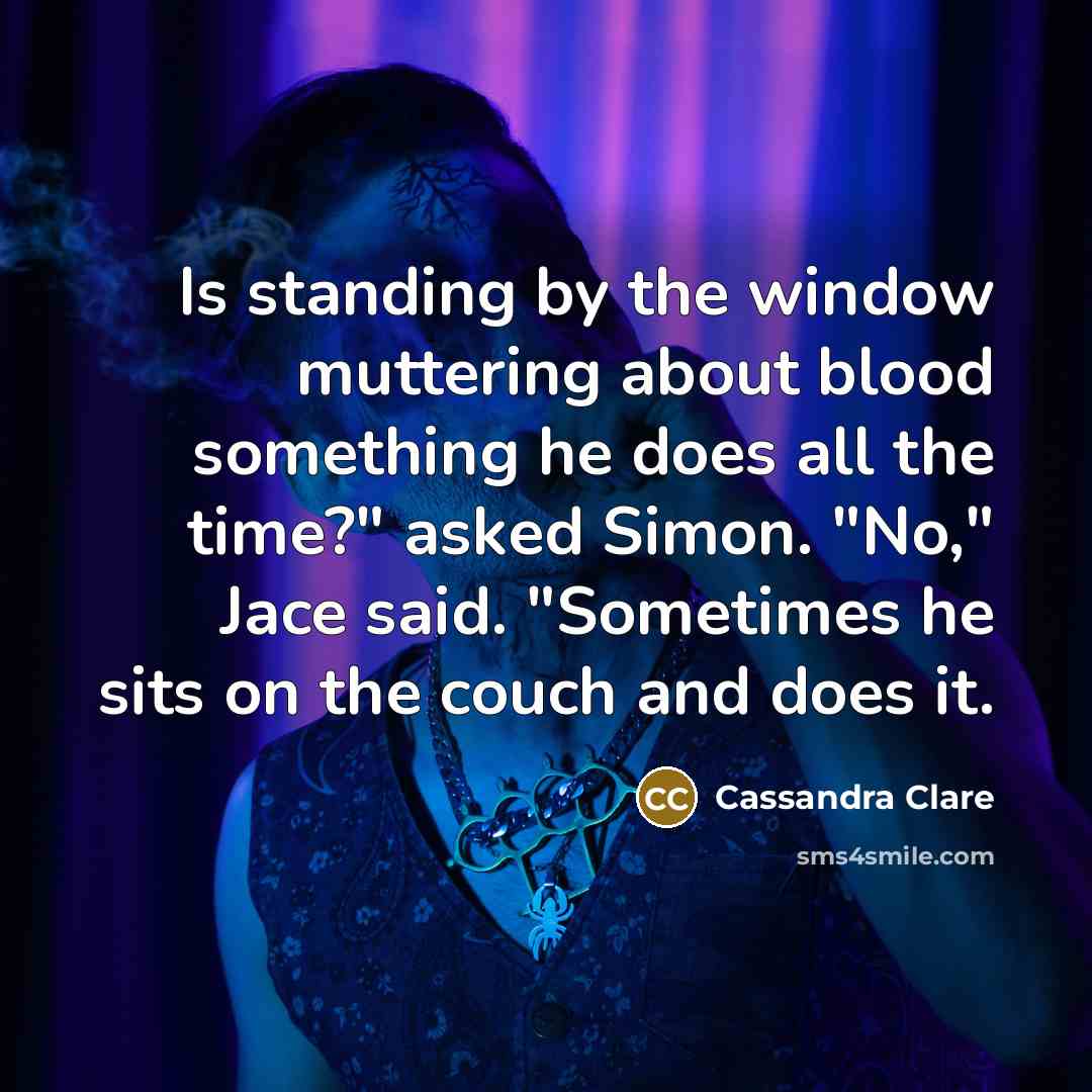 “Is standing by the window muttering about blood something he…” quote by Cassandra Clare