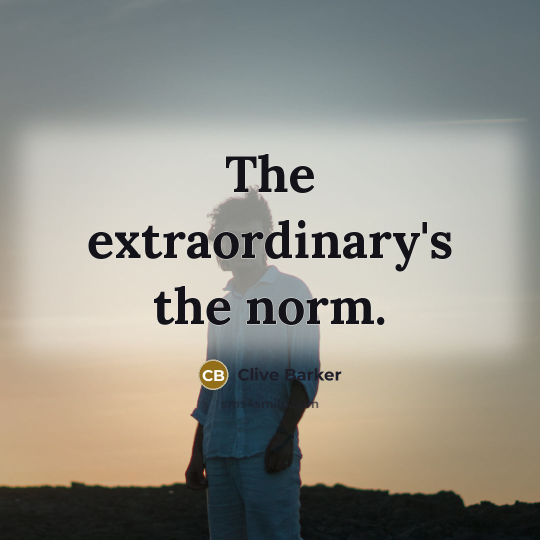 “The extraordinary's the norm.…” quote by Clive Barker