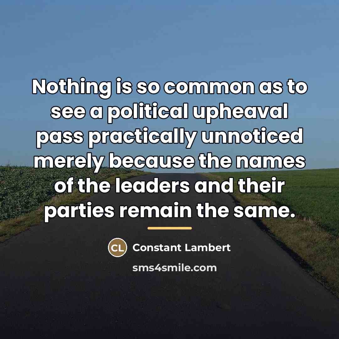 “Nothing is so common as to see a political upheaval…” quote by Constant Lambert