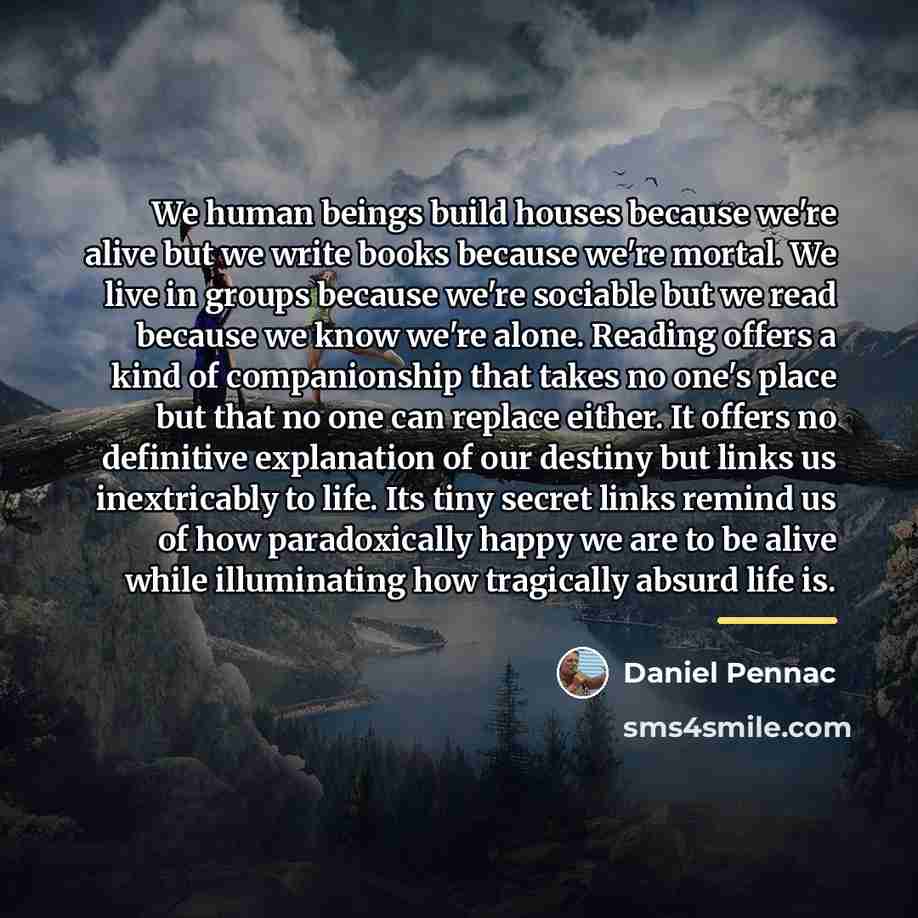 “We human beings build houses because we're alive but we…” quote by Daniel Pennac