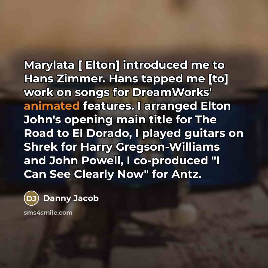“Marylata [ Elton] introduced me to Hans Zimmer. Hans tapped…” quote by Danny Jacob