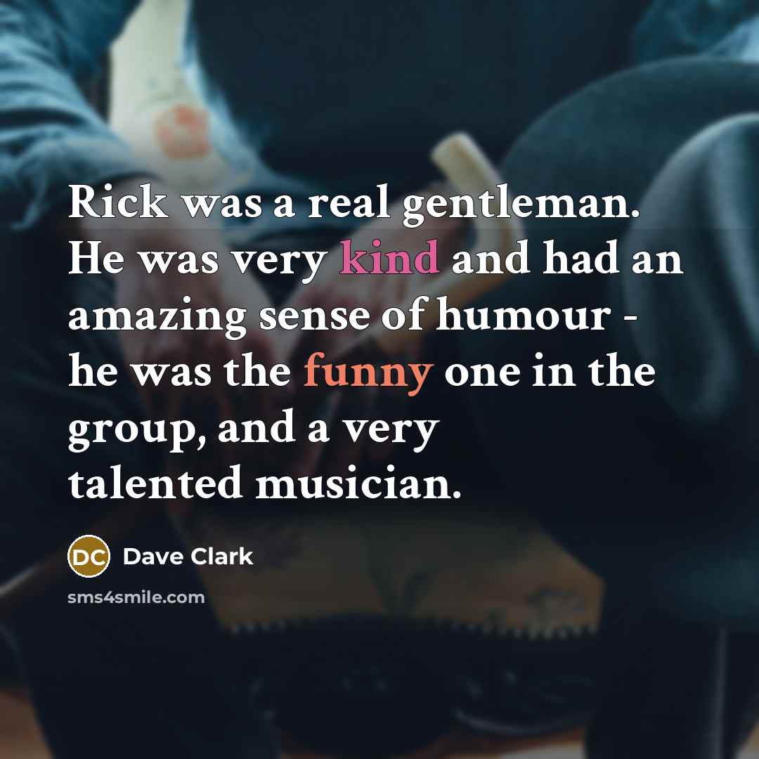“Rick was a real gentleman. He was very kind and…” quote by Dave Clark