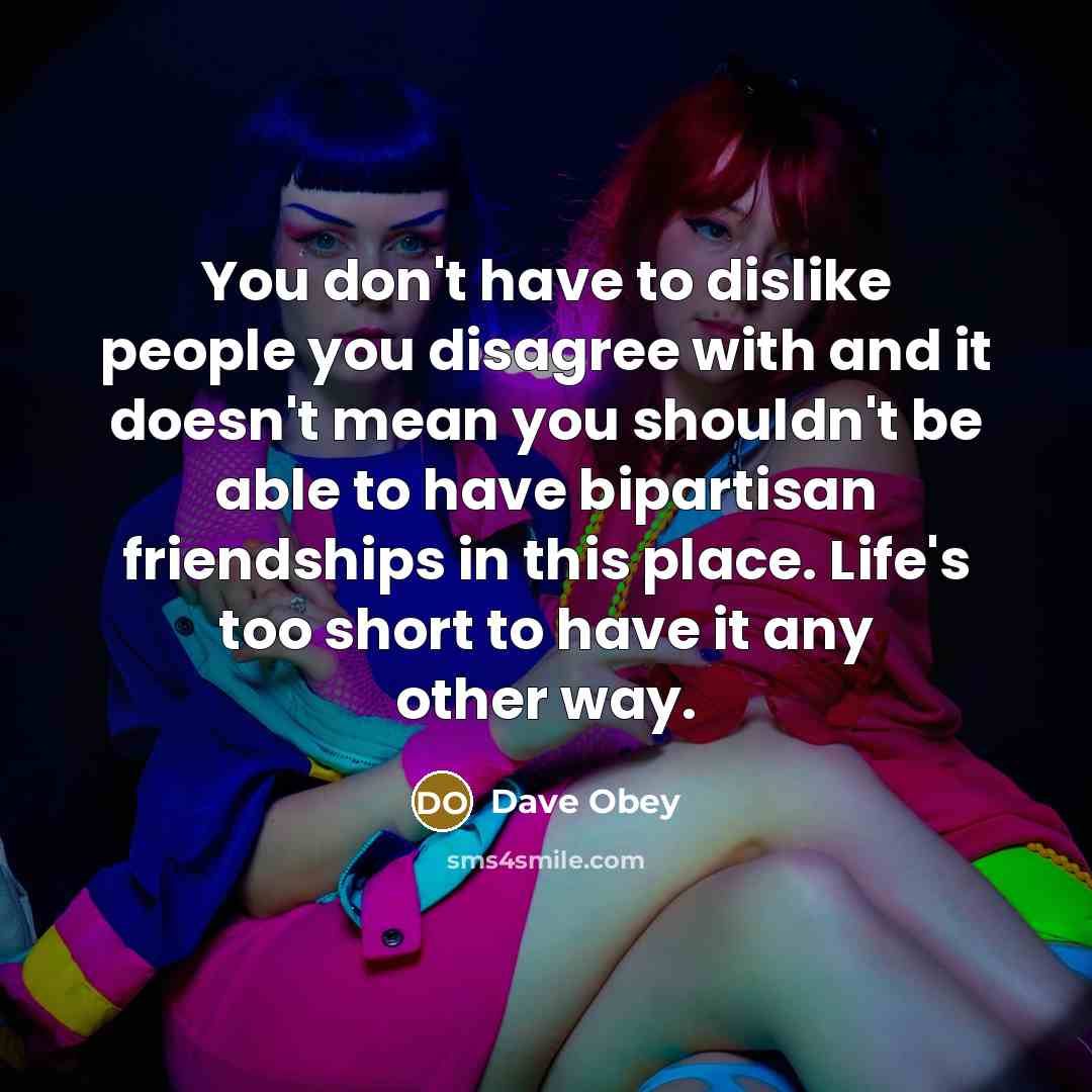 “You don't have to dislike people you disagree with and…” quote by Dave Obey