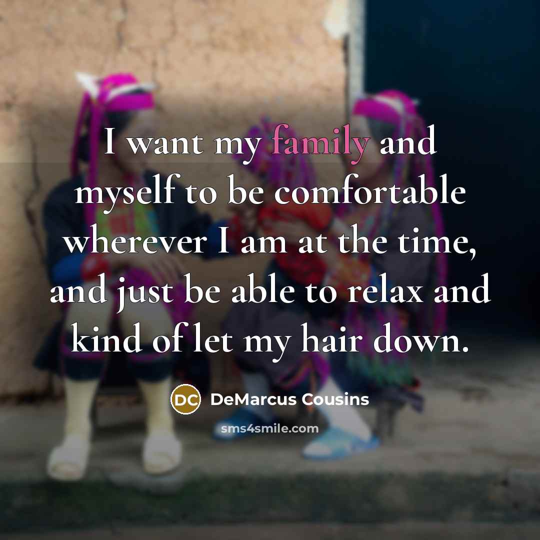 “I want my family and myself to be comfortable wherever…” quote by DeMarcus Cousins