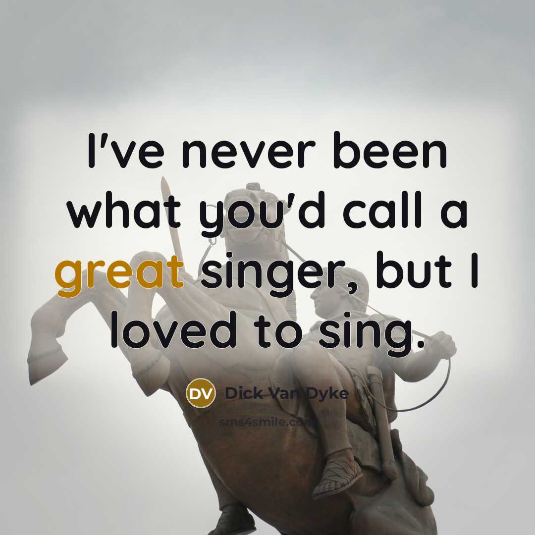 “I've never been what you'd call a great singer, but…” quote by Dick Van Dyke