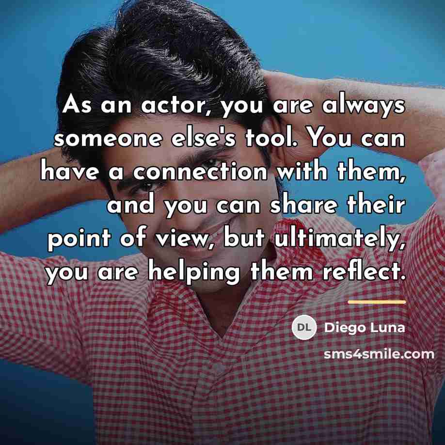 “As an actor, you are always someone else's tool. You…” quote by Diego Luna