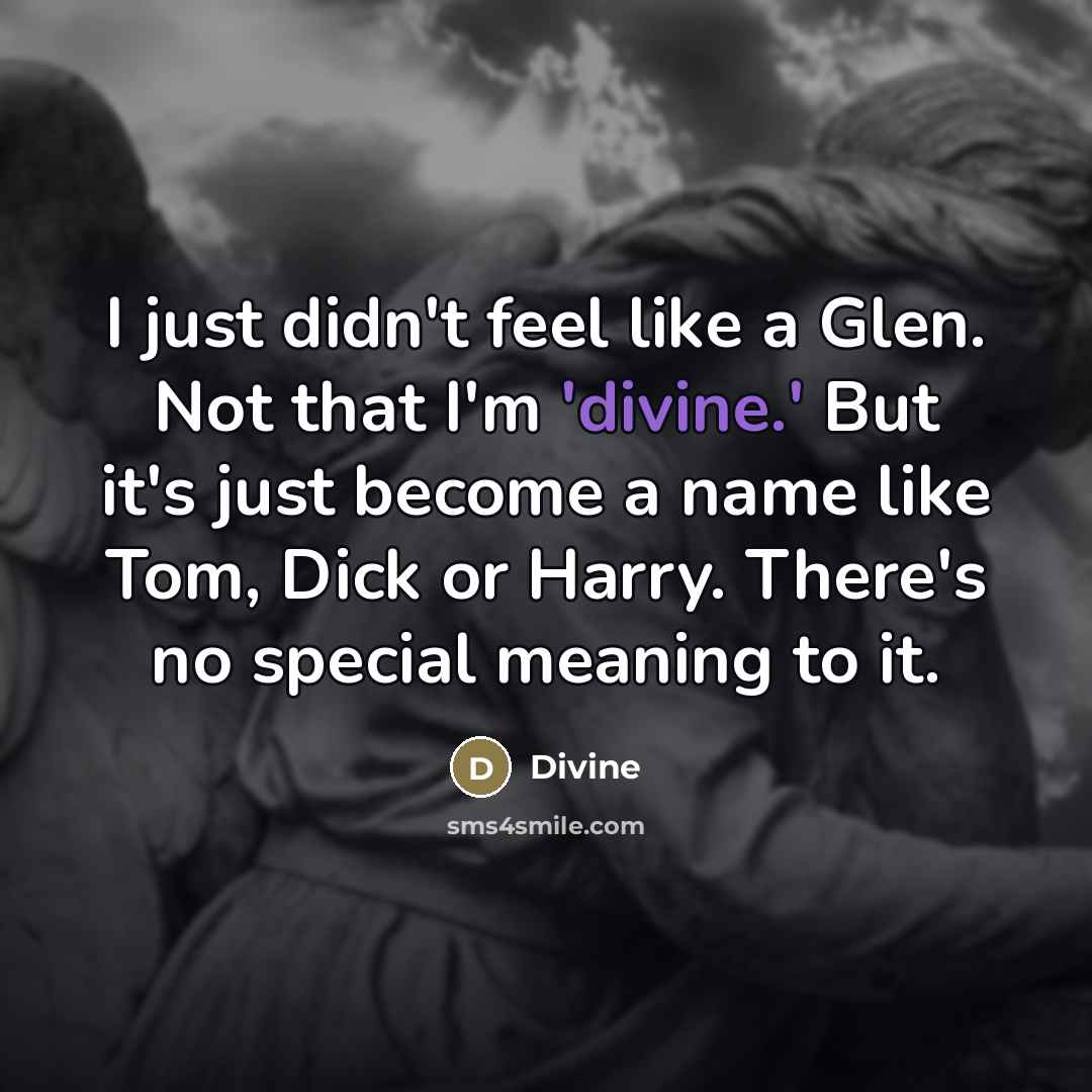 “I just didn't feel like a Glen. Not that I'm…” quote by Divine