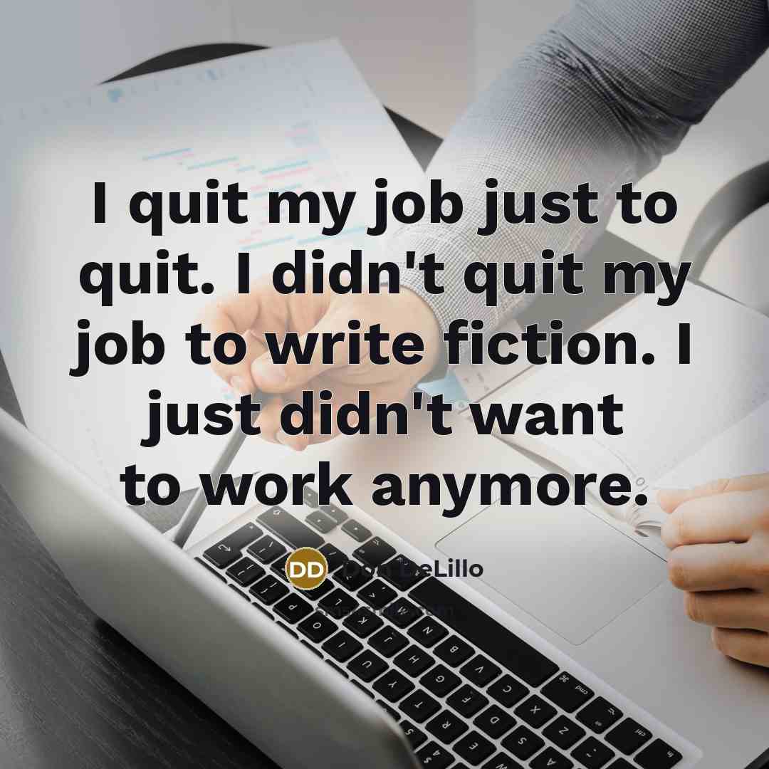 “I quit my job just to quit. I didn't quit…” quote by Don DeLillo