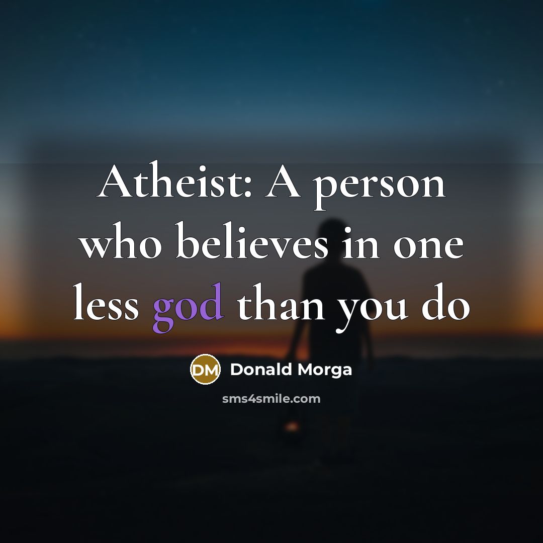 “Atheist: A person who believes in one less god than you do” quote by Donald Morga
