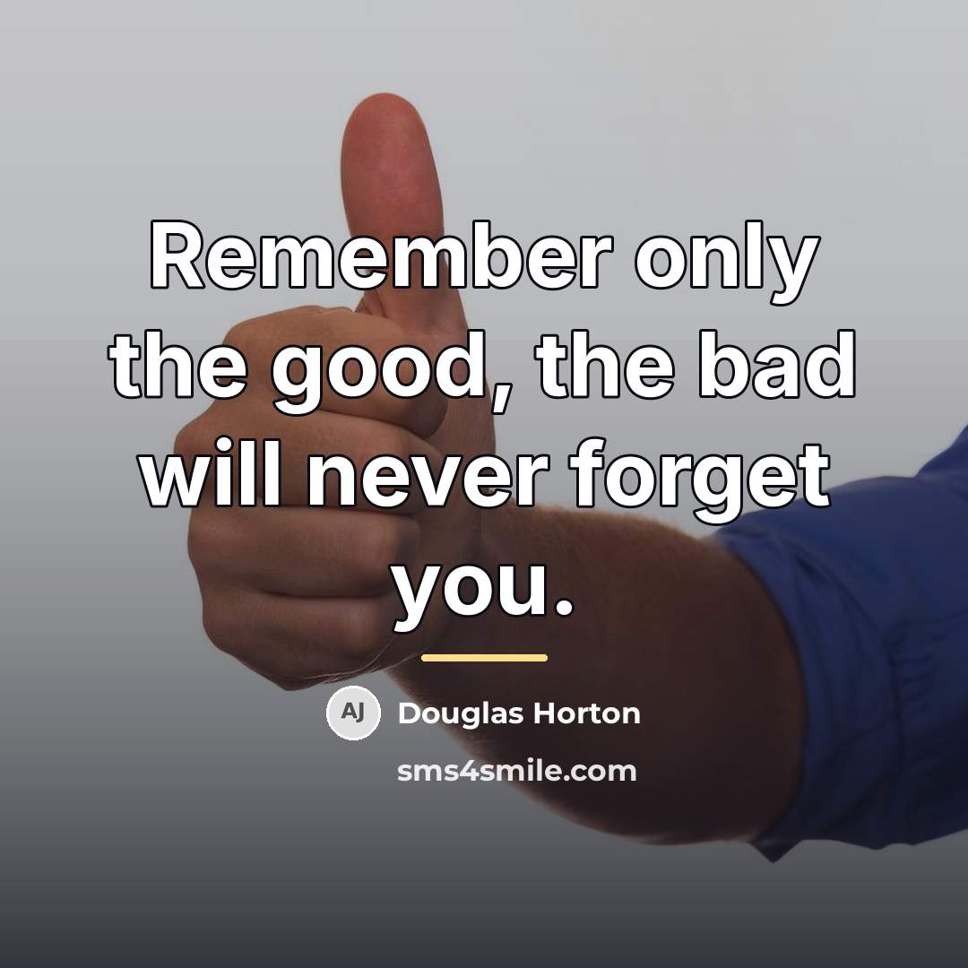 “Remember only the good, the bad will never forget you.…” quote by Douglas Horton