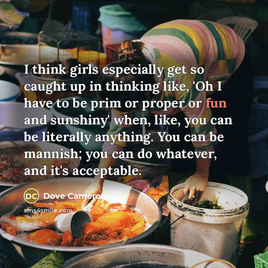 “I think girls especially get so caught up in thinking…” quote by Dove Cameron