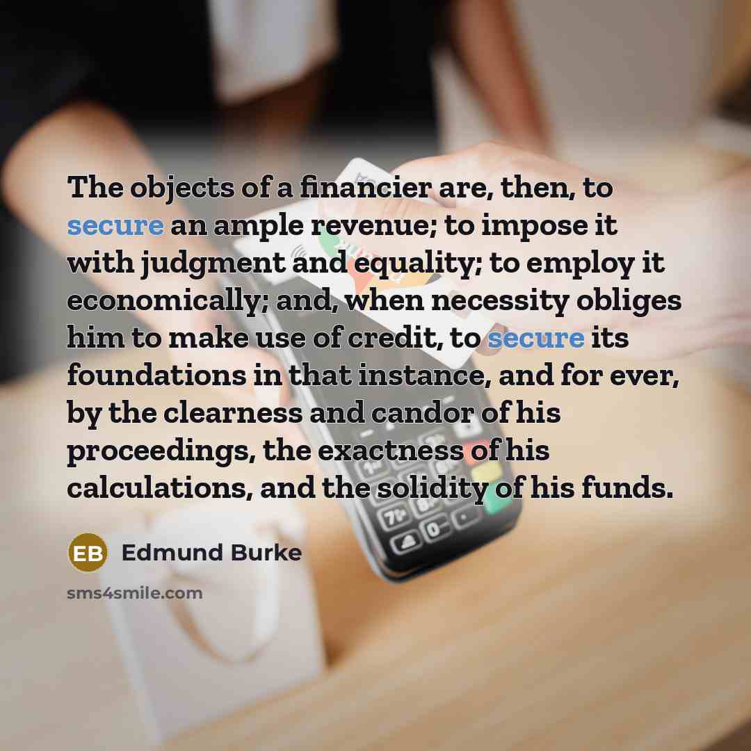 “The objects of a financier are, then, to secure an…” quote by Edmund Burke
