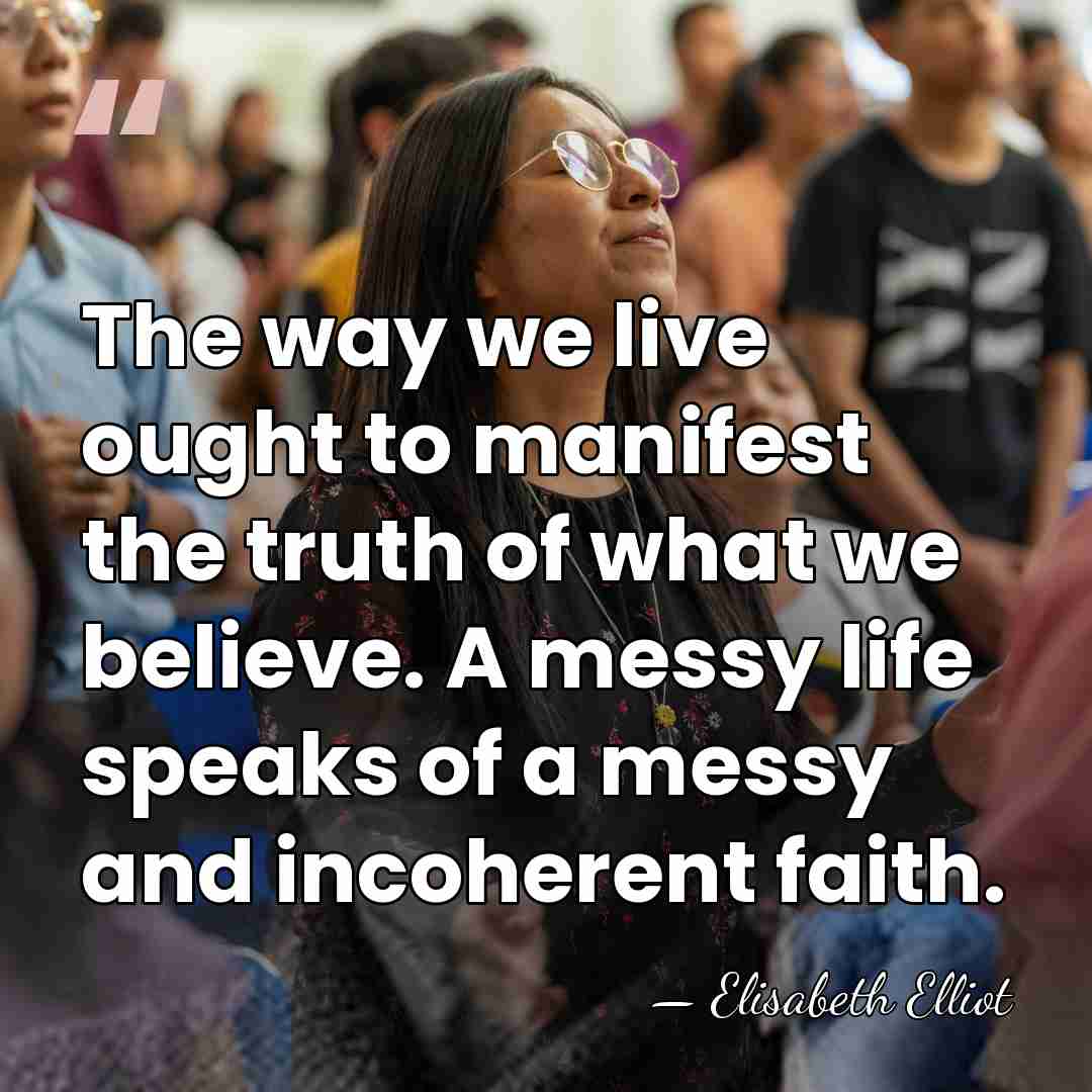 The way we live ought to manifest the truth of what we&hellip; - Elisabeth Elliot