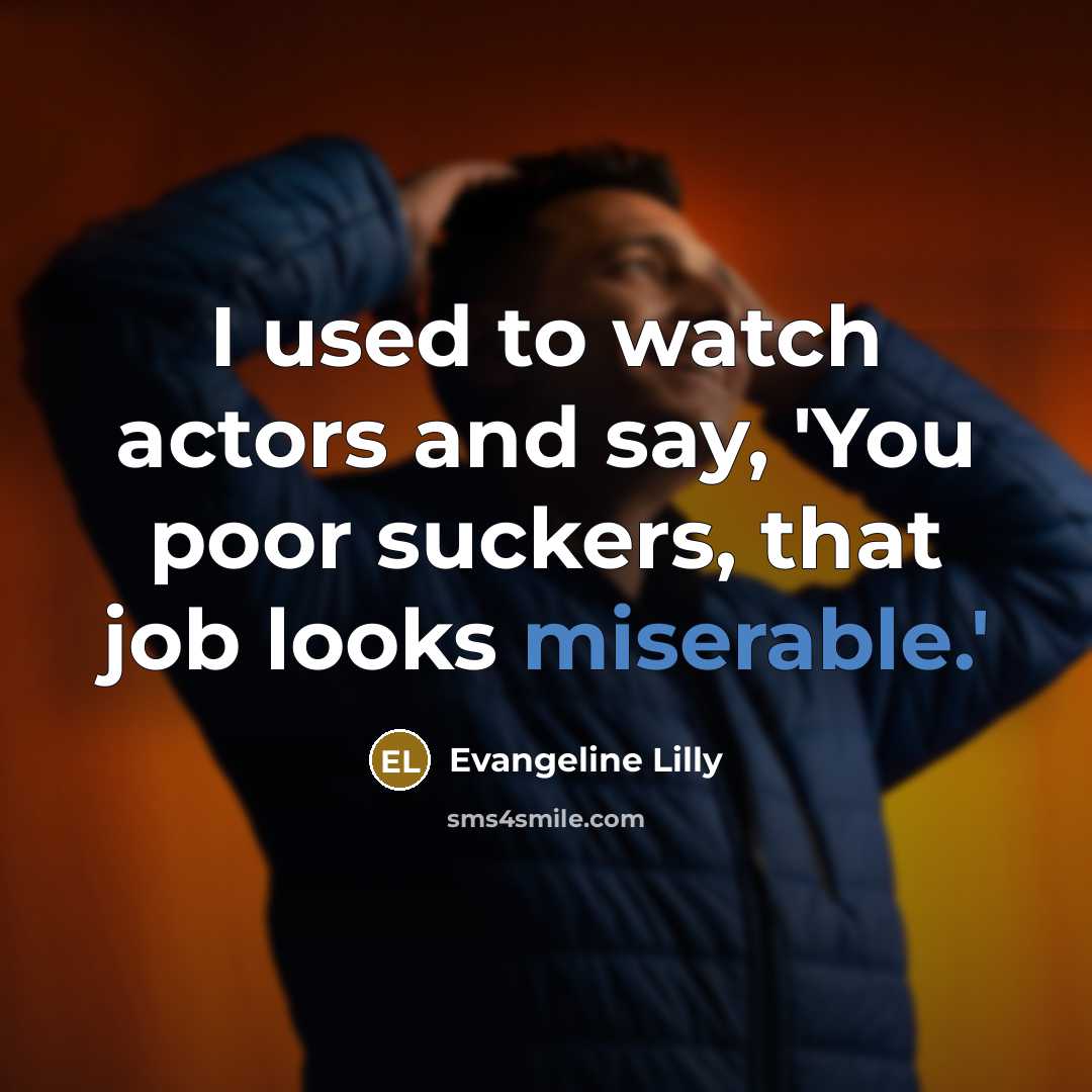 “I used to watch actors and say, 'You poor suckers,…” quote by Evangeline Lilly