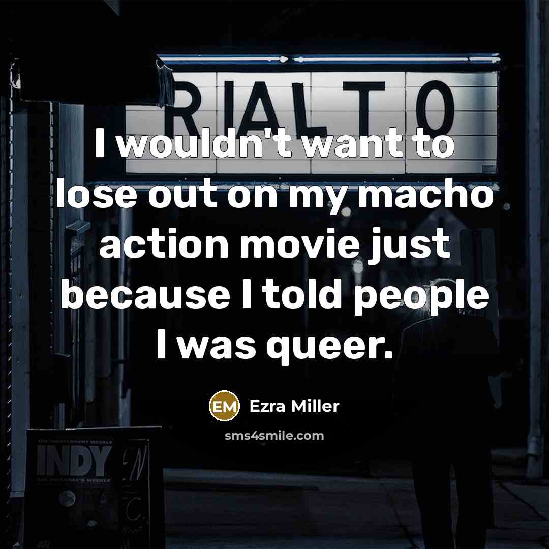“I wouldn't want to lose out on my macho action…” quote by Ezra Miller