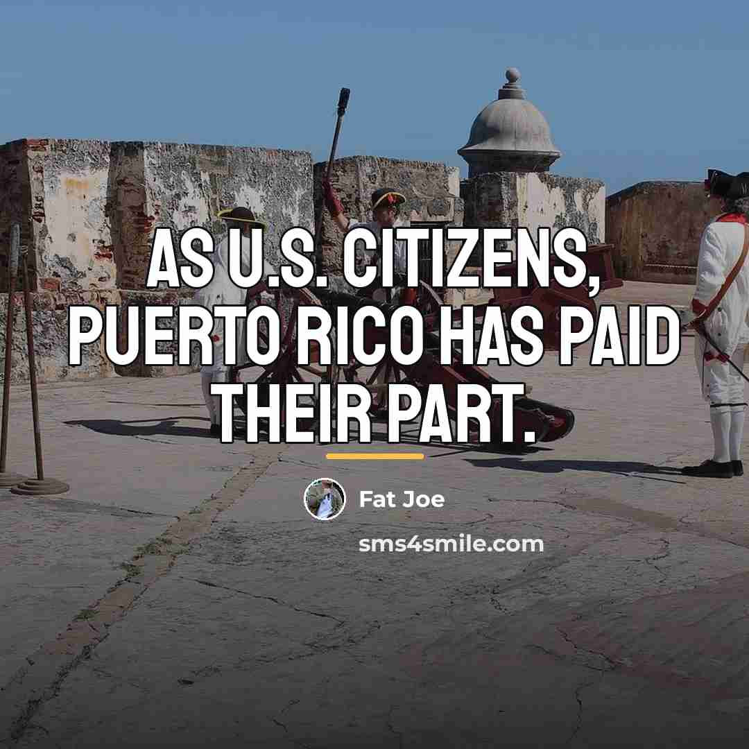 “As U.S. citizens, Puerto Rico has paid their part.…” quote by Fat Joe