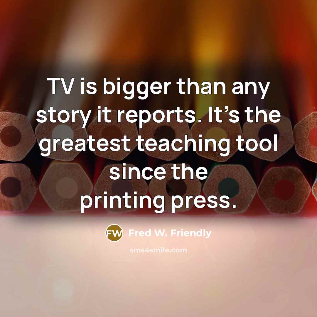 “TV is bigger than any story it reports. It's the…” quote by Fred W. Friendly