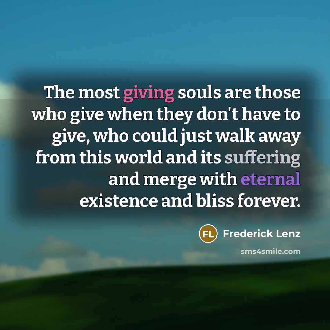 “The most giving souls are those who give when they…” quote by Frederick Lenz