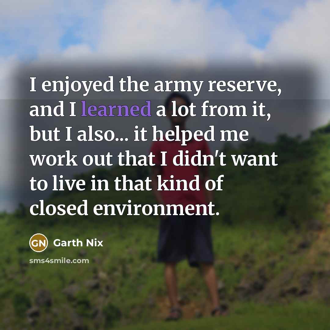 “I enjoyed the army reserve, and I learned a lot…” quote by Garth Nix