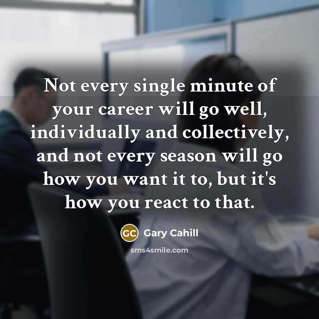 “Not every single minute of your career will go well,…” quote by Gary Cahill