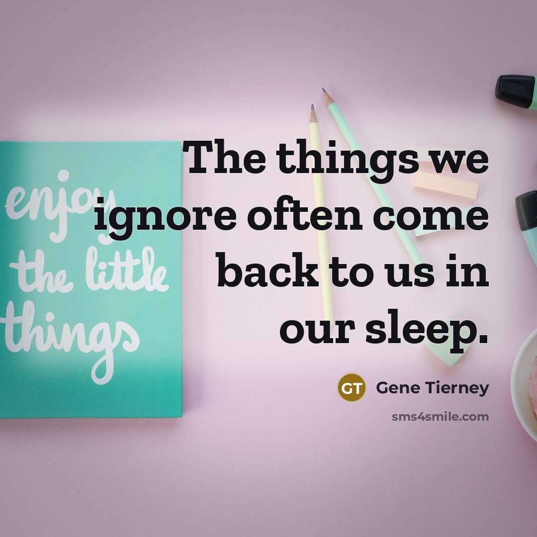 “The things we ignore often come back to us in…” quote by Gene Tierney