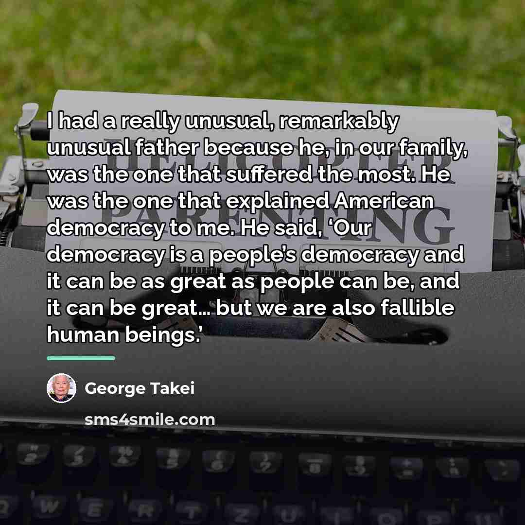 “I had a really unusual, remarkably unusual father because he,…” quote by George Takei