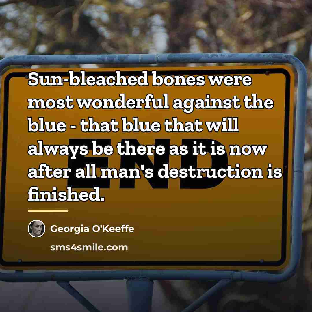 “Sun-bleached bones were most wonderful against the blue - that…” quote by Georgia O'Keeffe