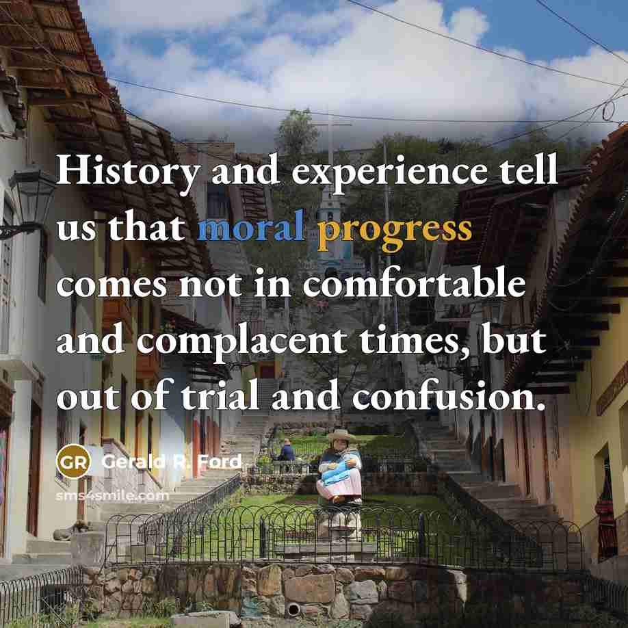 “History and experience tell us that moral progress comes not…” quote by Gerald R. Ford