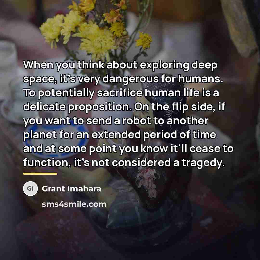 “When you think about exploring deep space, it's very dangerous…” quote by Grant Imahara