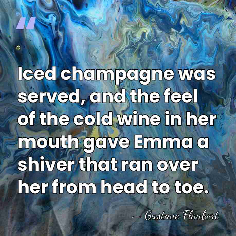 Iced champagne was served, and the feel of the cold wine in&hellip; - Gustave Flaubert