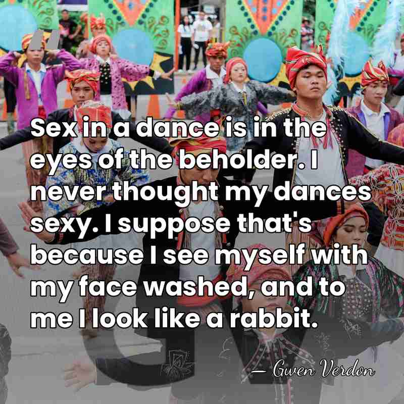 Sex in a dance is in the eyes of the beholder. I&hellip; - Gwen Verdon