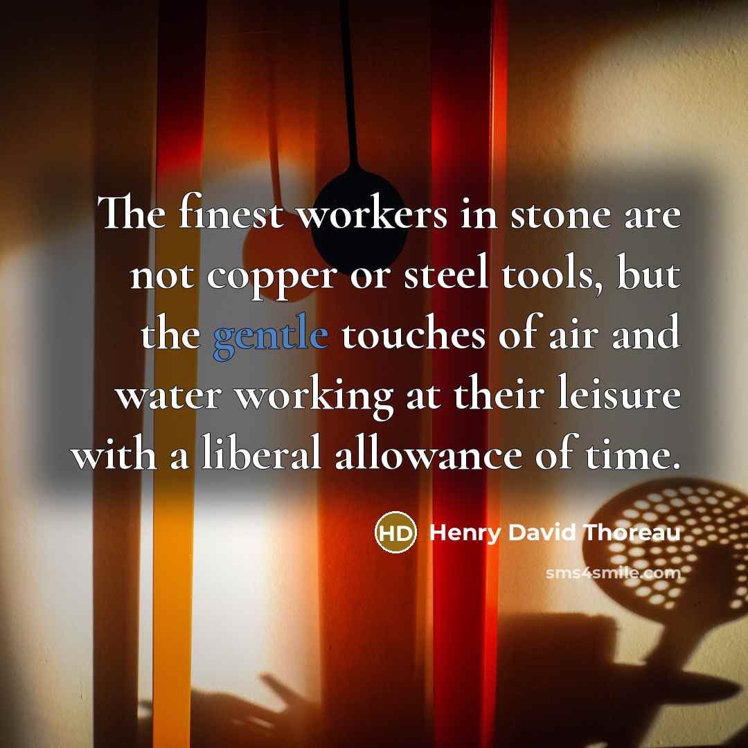 “The finest workers in stone are not copper or steel…” quote by Henry David Thoreau