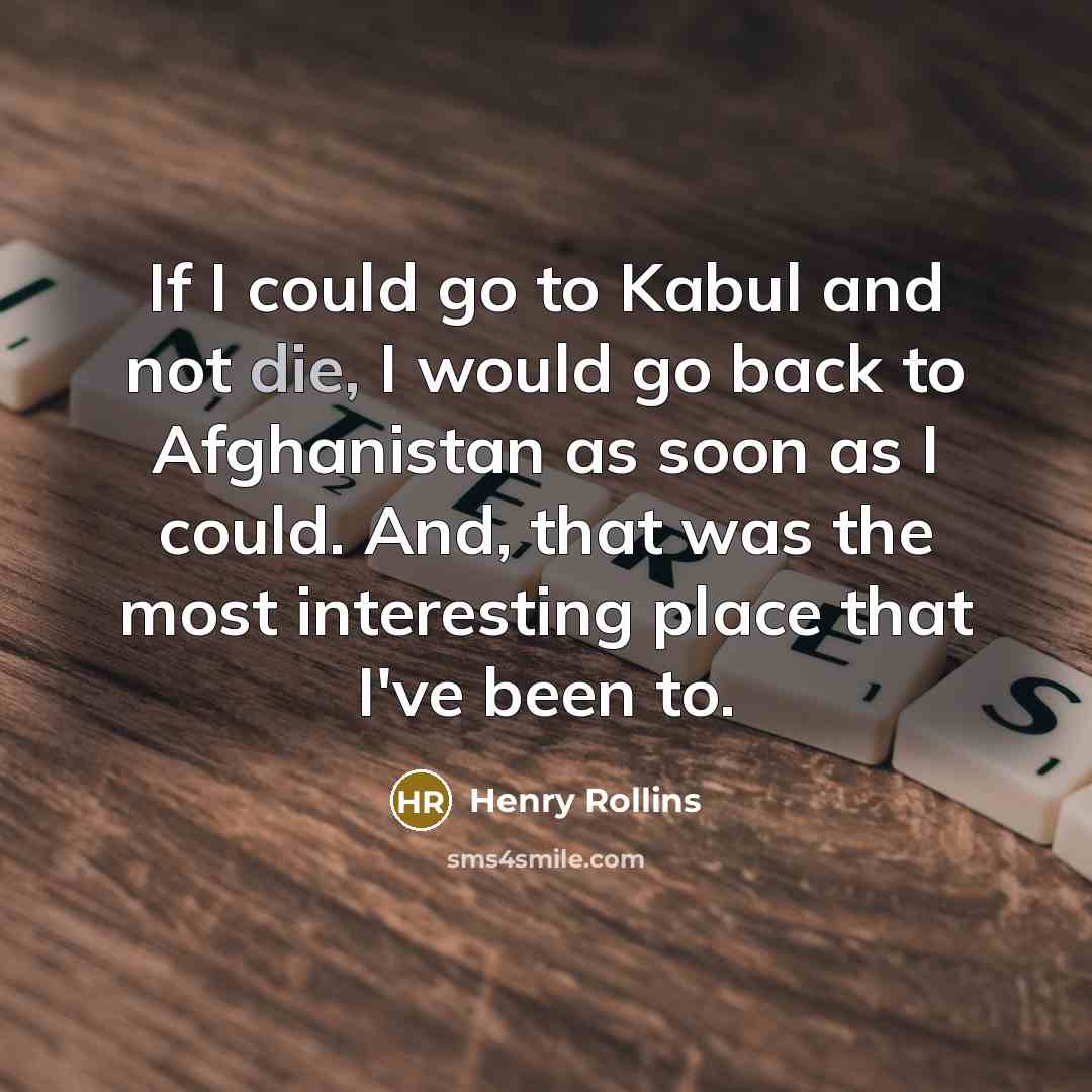 “If I could go to Kabul and not die, I…” quote by Henry Rollins