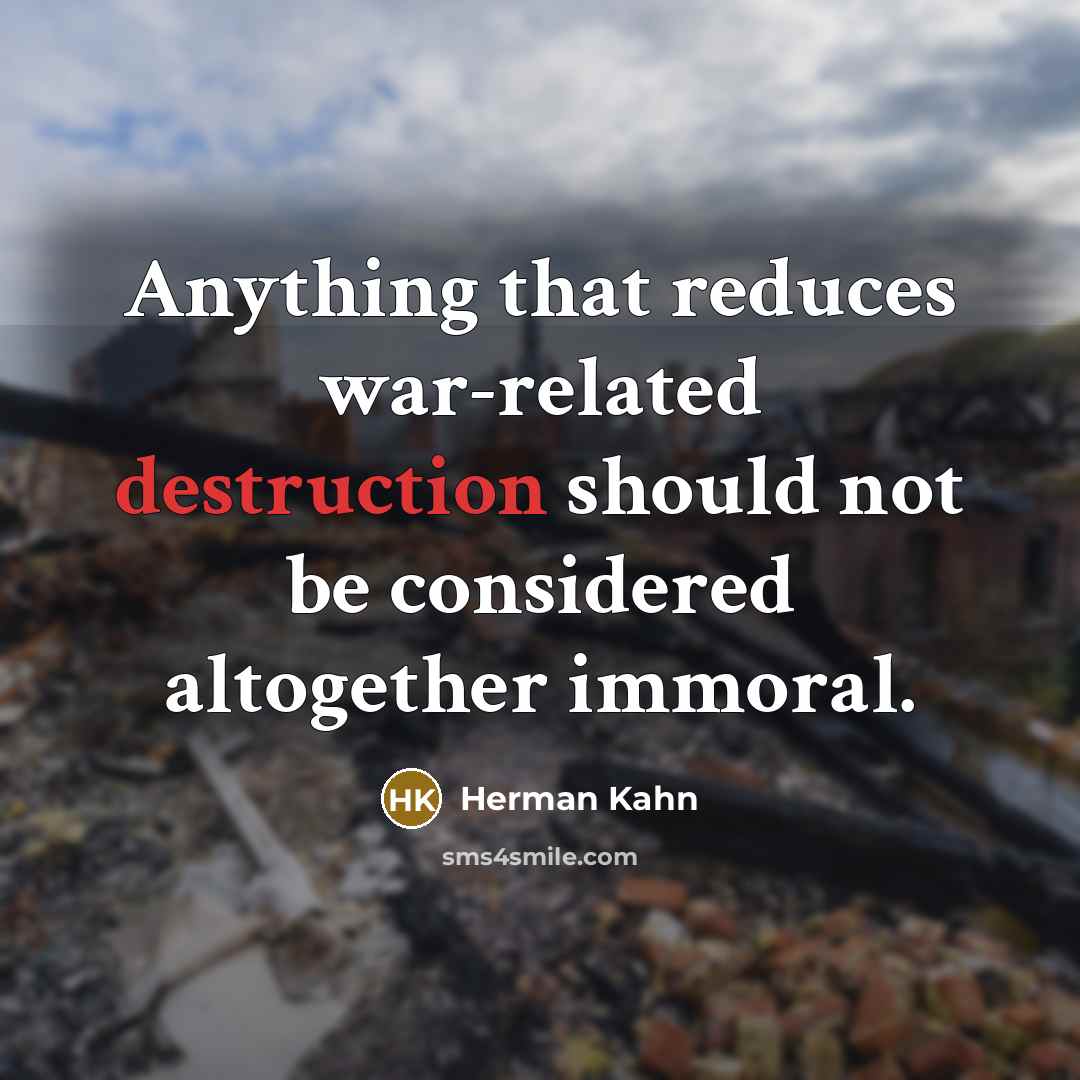 “Anything that reduces war-related destruction should not be considered altogether…” quote by Herman Kahn