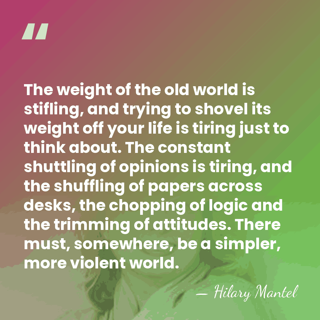 The weight of the old world is stifling, and trying to shovel&hellip; - Hilary Mantel